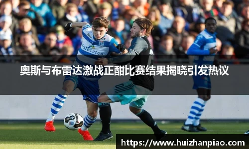 奥斯与布雷达激战正酣比赛结果揭晓引发热议